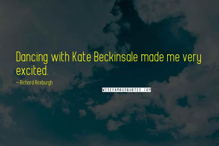 Richard Roxburgh Quotes: Dancing with Kate Beckinsale made me very excited.