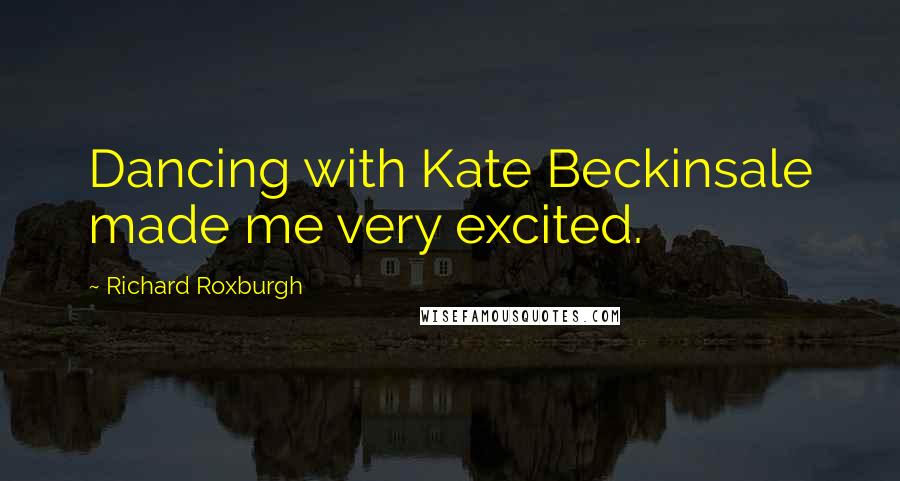 Richard Roxburgh Quotes: Dancing with Kate Beckinsale made me very excited.