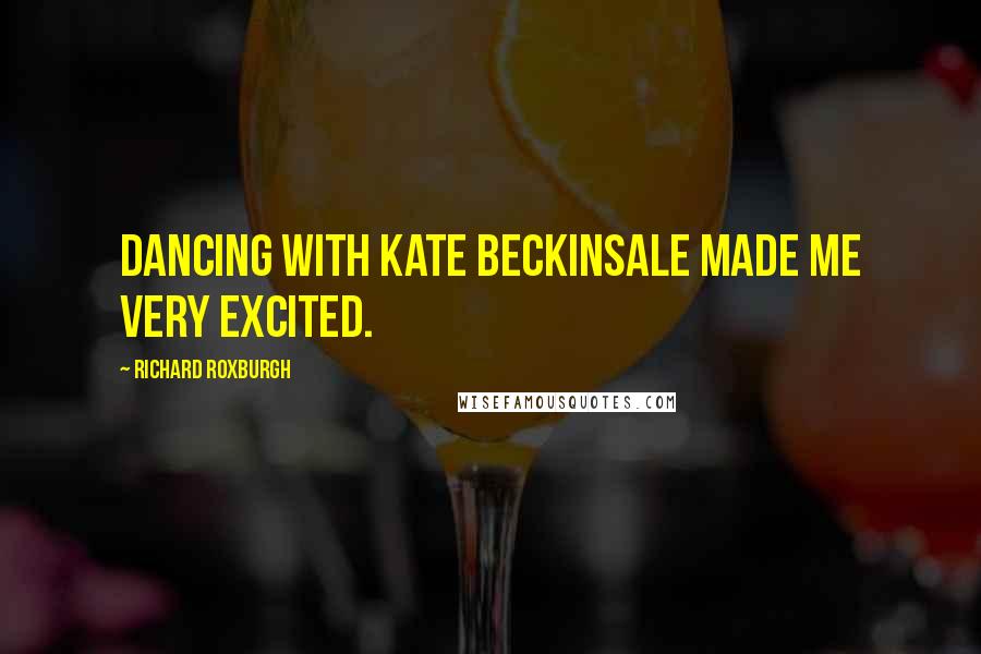 Richard Roxburgh Quotes: Dancing with Kate Beckinsale made me very excited.