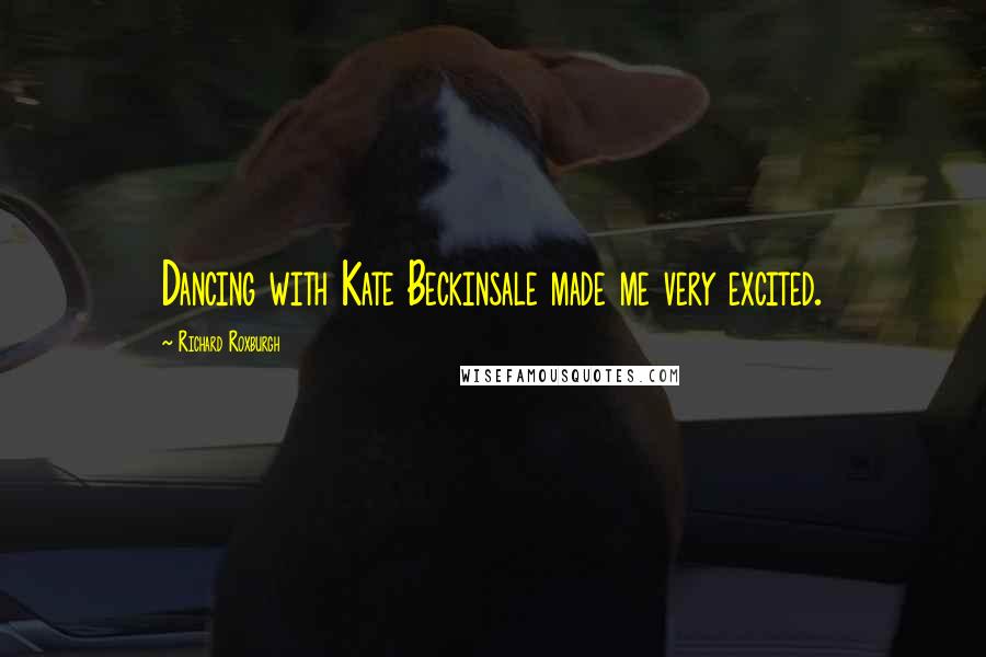 Richard Roxburgh Quotes: Dancing with Kate Beckinsale made me very excited.