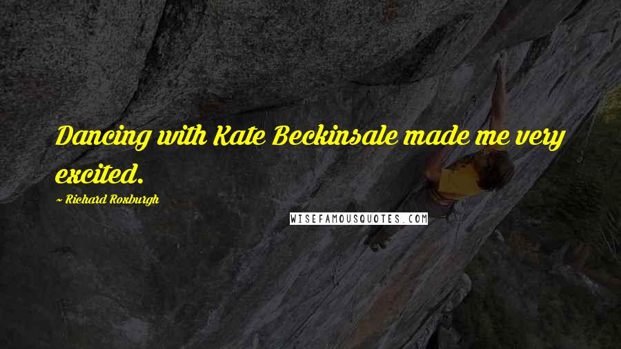 Richard Roxburgh Quotes: Dancing with Kate Beckinsale made me very excited.