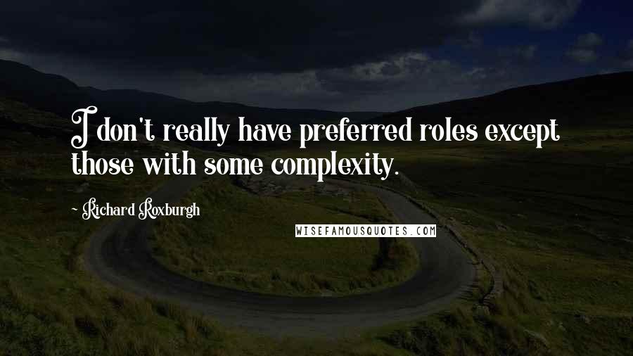 Richard Roxburgh Quotes: I don't really have preferred roles except those with some complexity.