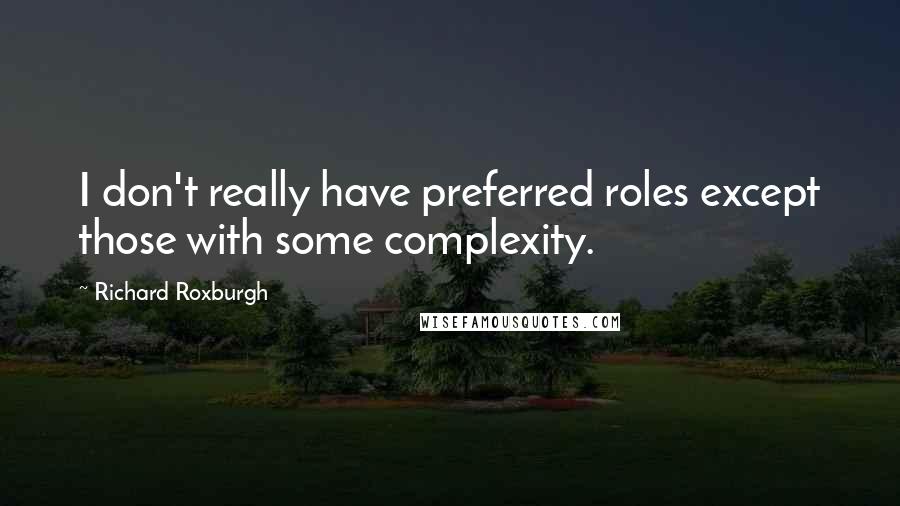 Richard Roxburgh Quotes: I don't really have preferred roles except those with some complexity.