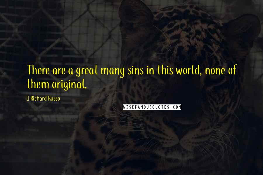 Richard Russo Quotes: There are a great many sins in this world, none of them original.