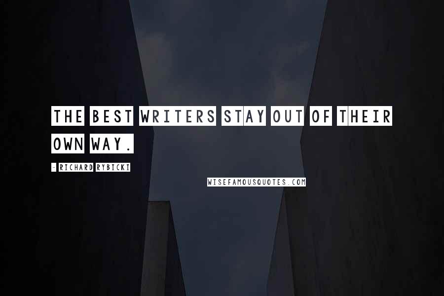 Richard Rybicki Quotes: The best writers stay out of their own way.