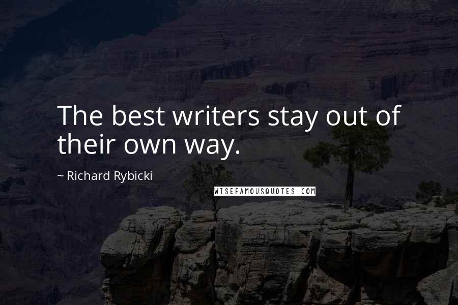 Richard Rybicki Quotes: The best writers stay out of their own way.