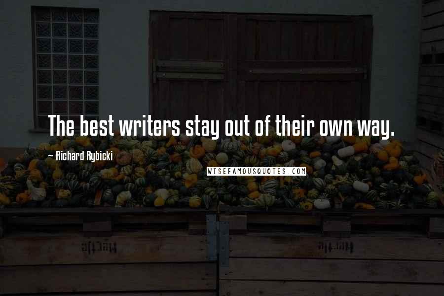Richard Rybicki Quotes: The best writers stay out of their own way.