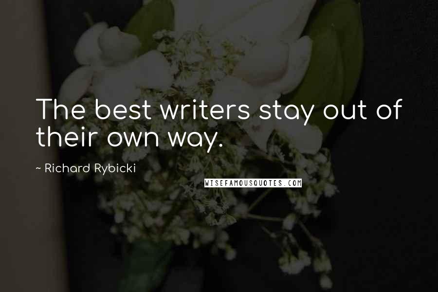 Richard Rybicki Quotes: The best writers stay out of their own way.