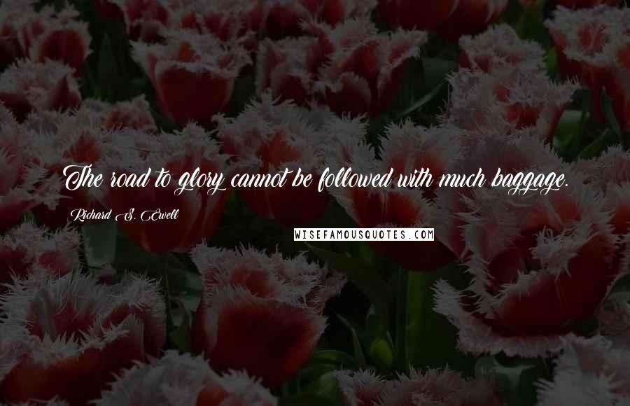 Richard S. Ewell Quotes: The road to glory cannot be followed with much baggage.