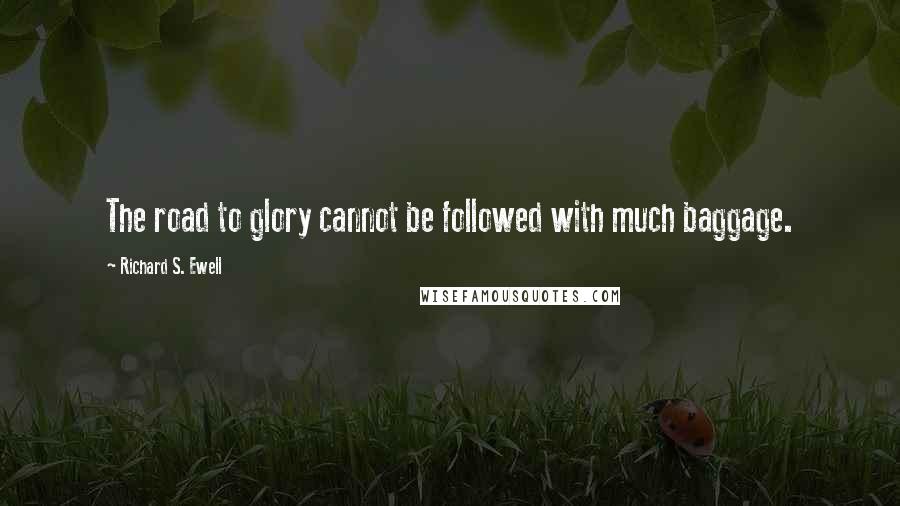 Richard S. Ewell Quotes: The road to glory cannot be followed with much baggage.