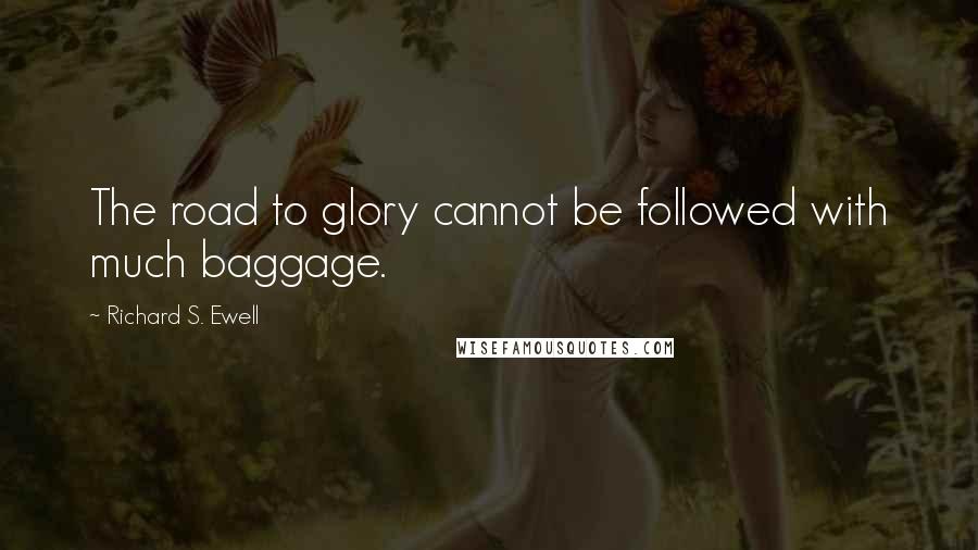 Richard S. Ewell Quotes: The road to glory cannot be followed with much baggage.