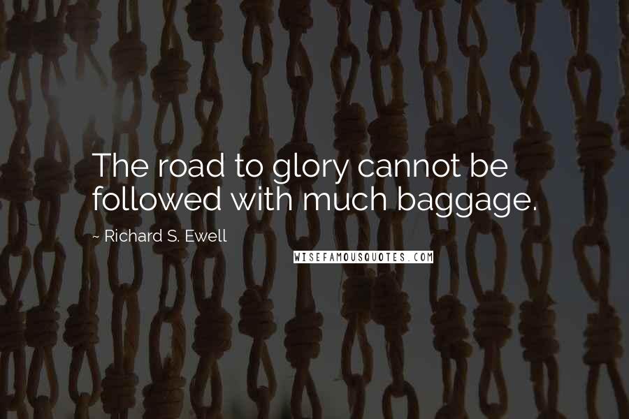 Richard S. Ewell Quotes: The road to glory cannot be followed with much baggage.