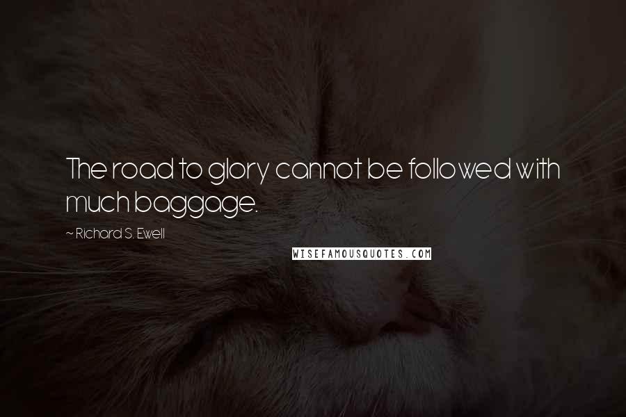 Richard S. Ewell Quotes: The road to glory cannot be followed with much baggage.