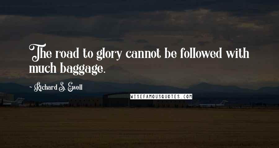 Richard S. Ewell Quotes: The road to glory cannot be followed with much baggage.