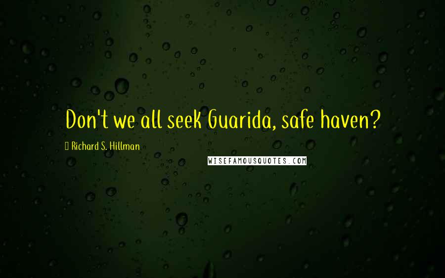 Richard S. Hillman Quotes: Don't we all seek Guarida, safe haven?