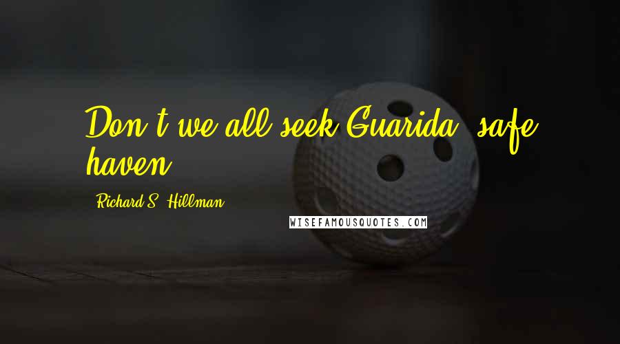 Richard S. Hillman Quotes: Don't we all seek Guarida, safe haven?