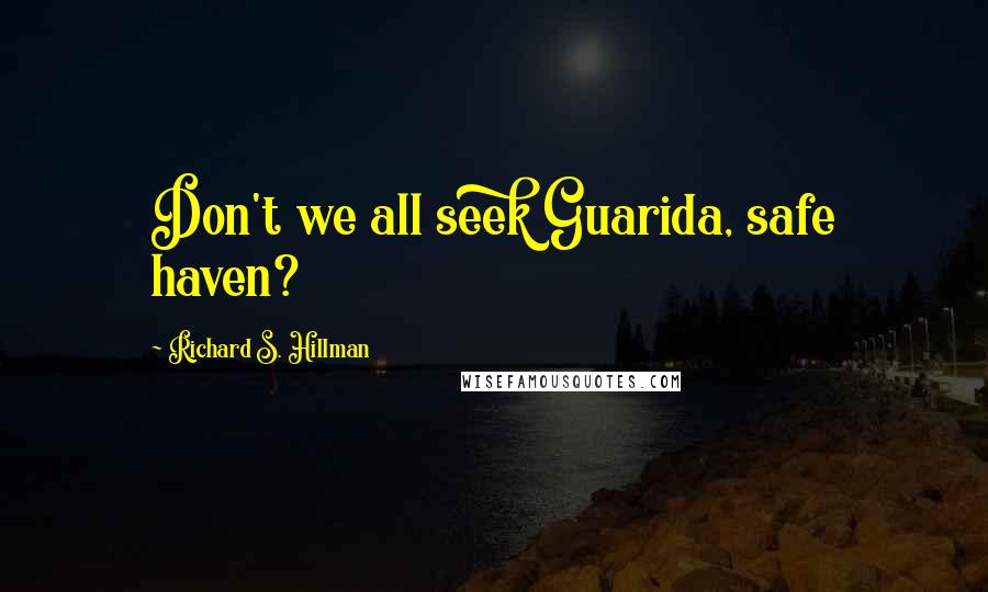 Richard S. Hillman Quotes: Don't we all seek Guarida, safe haven?