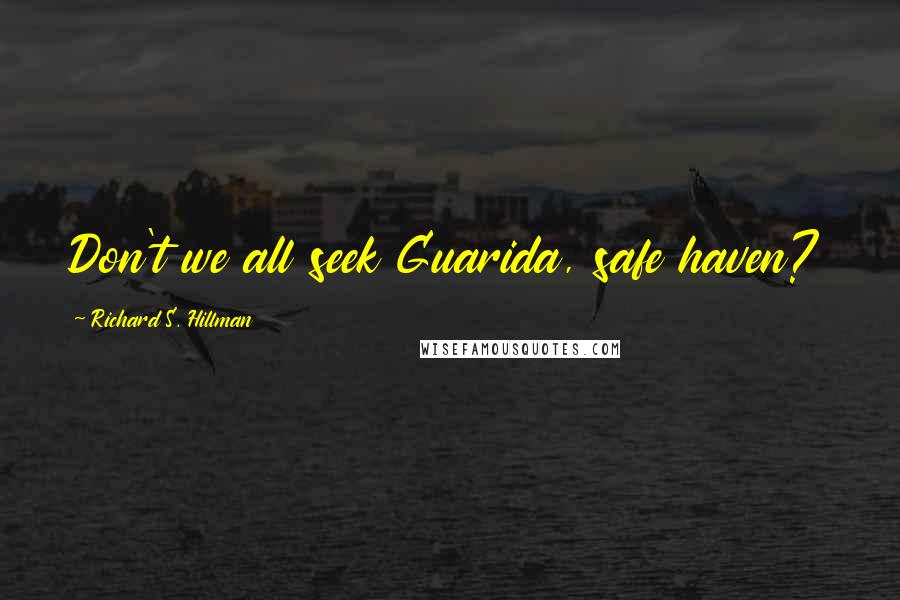 Richard S. Hillman Quotes: Don't we all seek Guarida, safe haven?