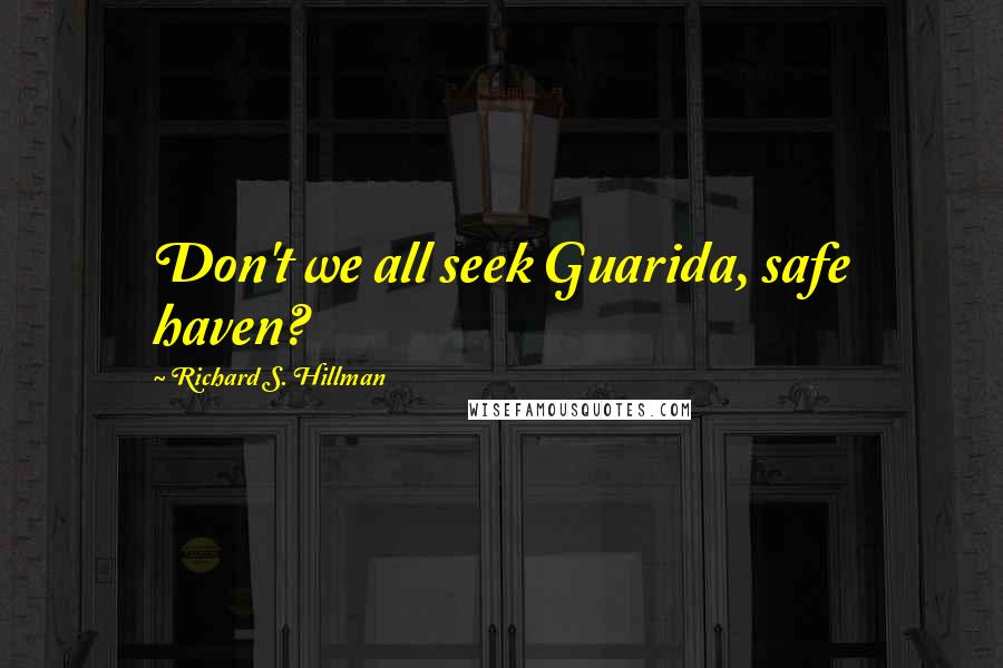 Richard S. Hillman Quotes: Don't we all seek Guarida, safe haven?