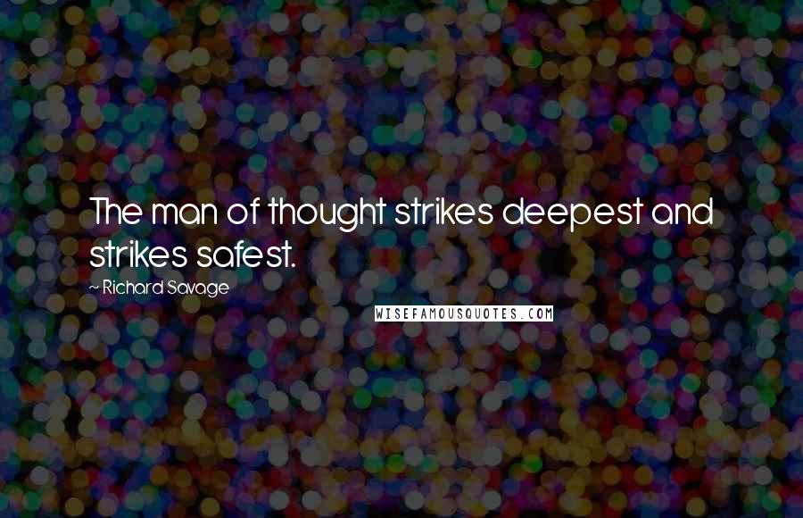 Richard Savage Quotes: The man of thought strikes deepest and strikes safest.