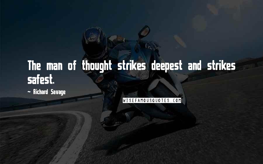 Richard Savage Quotes: The man of thought strikes deepest and strikes safest.