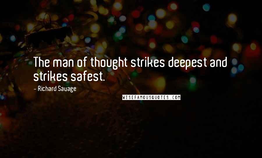 Richard Savage Quotes: The man of thought strikes deepest and strikes safest.