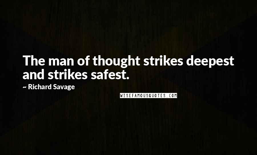 Richard Savage Quotes: The man of thought strikes deepest and strikes safest.