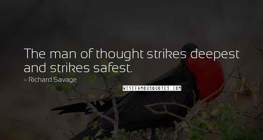 Richard Savage Quotes: The man of thought strikes deepest and strikes safest.