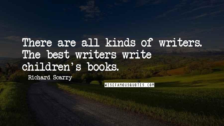 Richard Scarry Quotes: There are all kinds of writers. The best writers write children's books.