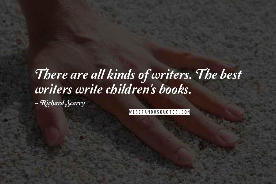 Richard Scarry Quotes: There are all kinds of writers. The best writers write children's books.