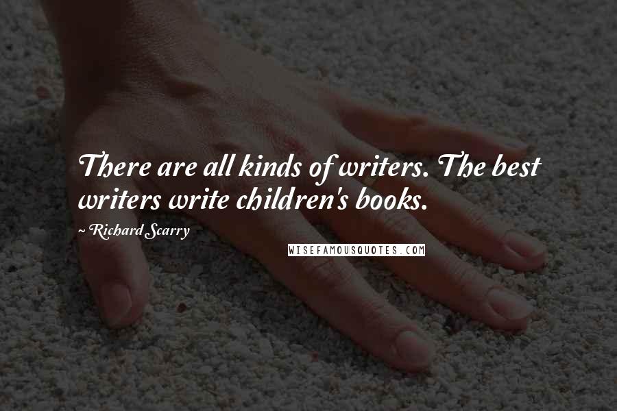 Richard Scarry Quotes: There are all kinds of writers. The best writers write children's books.