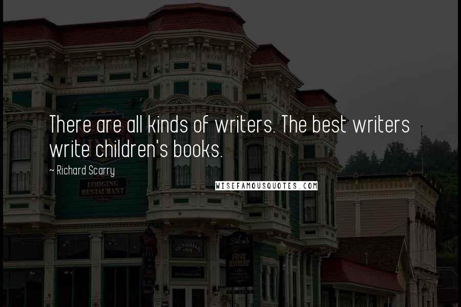 Richard Scarry Quotes: There are all kinds of writers. The best writers write children's books.