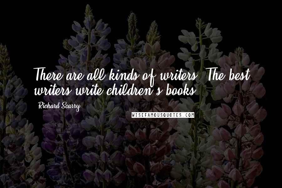 Richard Scarry Quotes: There are all kinds of writers. The best writers write children's books.