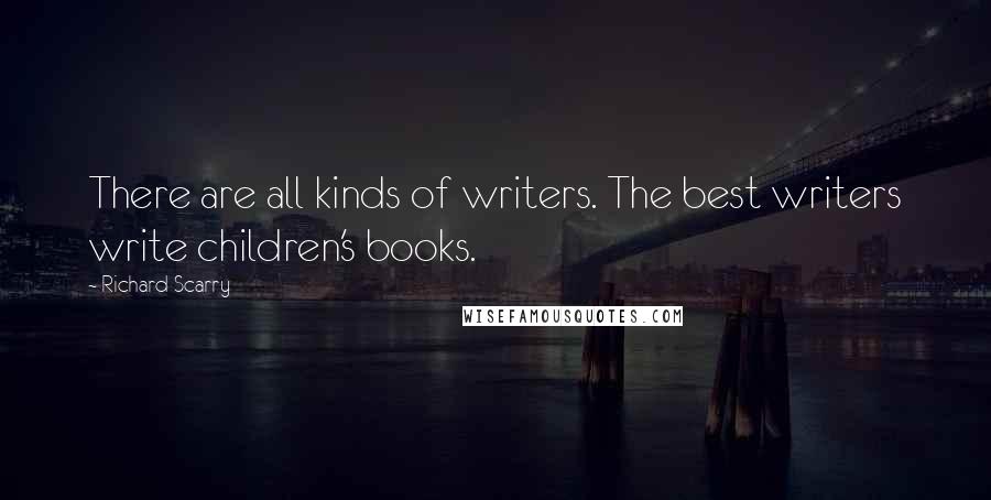 Richard Scarry Quotes: There are all kinds of writers. The best writers write children's books.