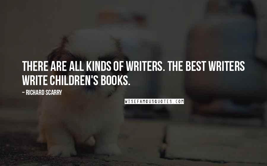 Richard Scarry Quotes: There are all kinds of writers. The best writers write children's books.