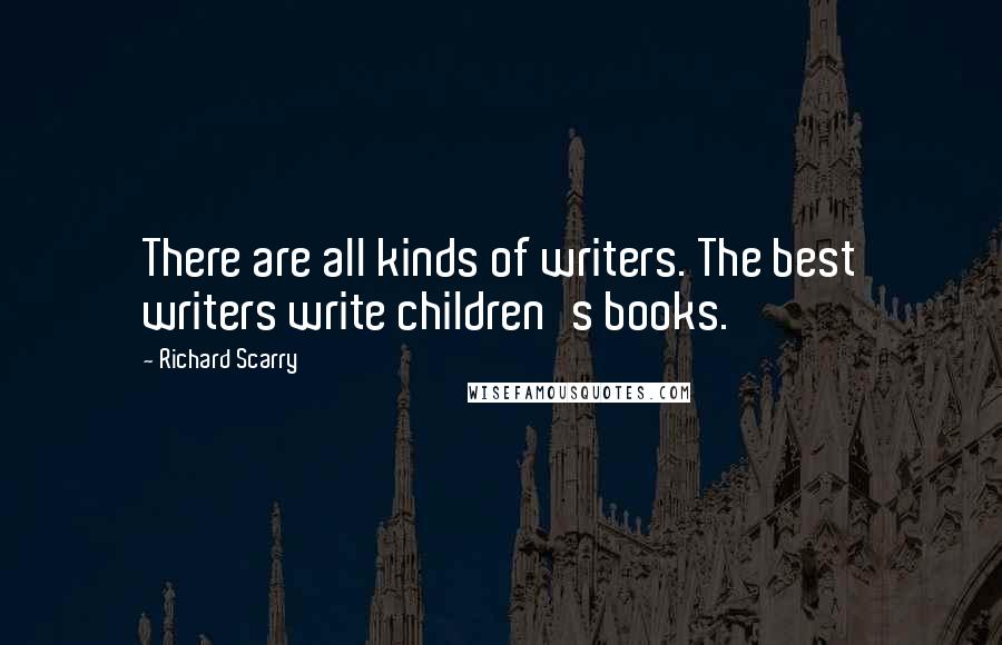 Richard Scarry Quotes: There are all kinds of writers. The best writers write children's books.