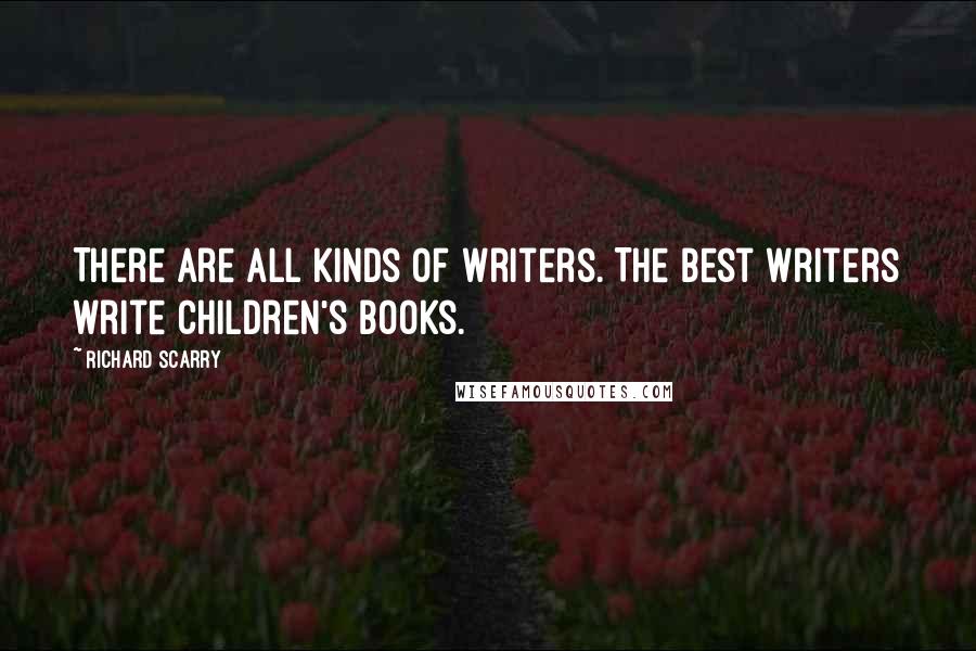 Richard Scarry Quotes: There are all kinds of writers. The best writers write children's books.