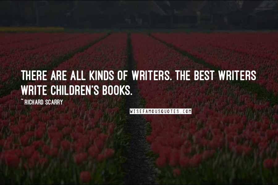 Richard Scarry Quotes: There are all kinds of writers. The best writers write children's books.