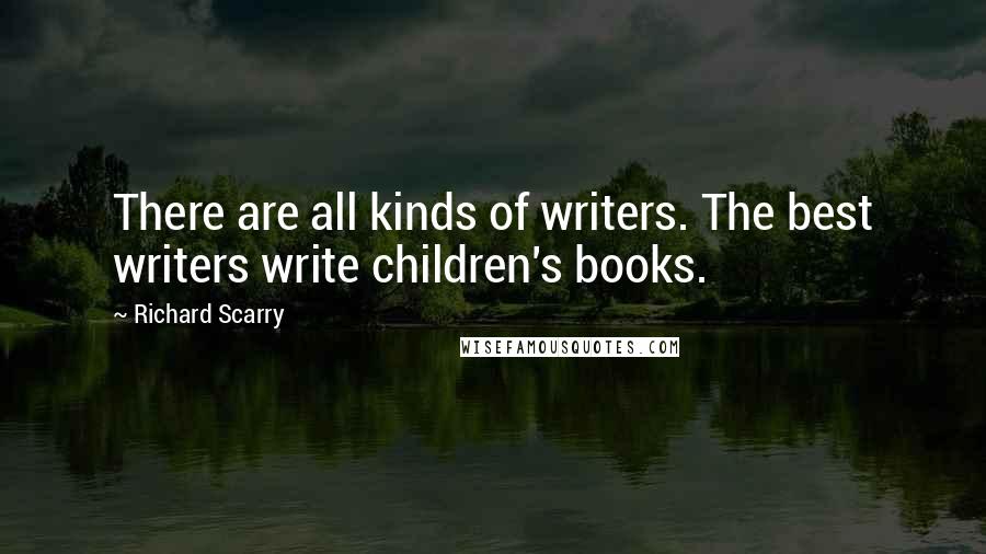 Richard Scarry Quotes: There are all kinds of writers. The best writers write children's books.