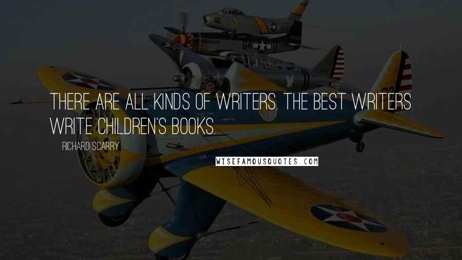 Richard Scarry Quotes: There are all kinds of writers. The best writers write children's books.