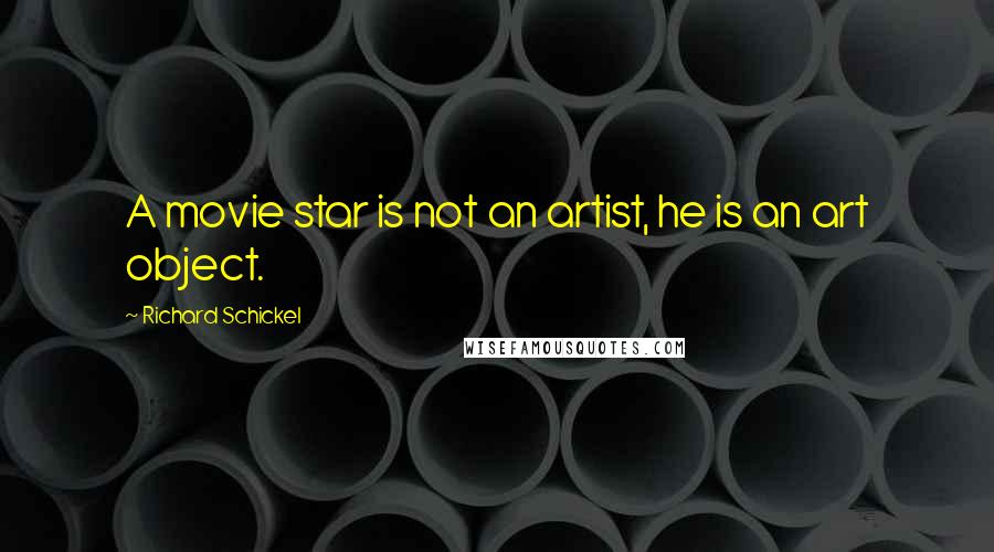 Richard Schickel Quotes: A movie star is not an artist, he is an art object.