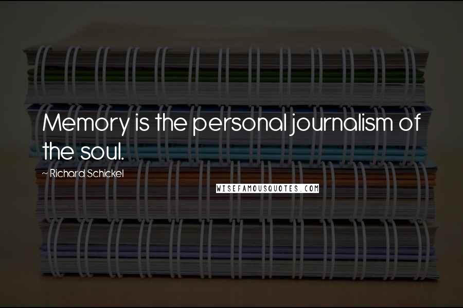 Richard Schickel Quotes: Memory is the personal journalism of the soul.