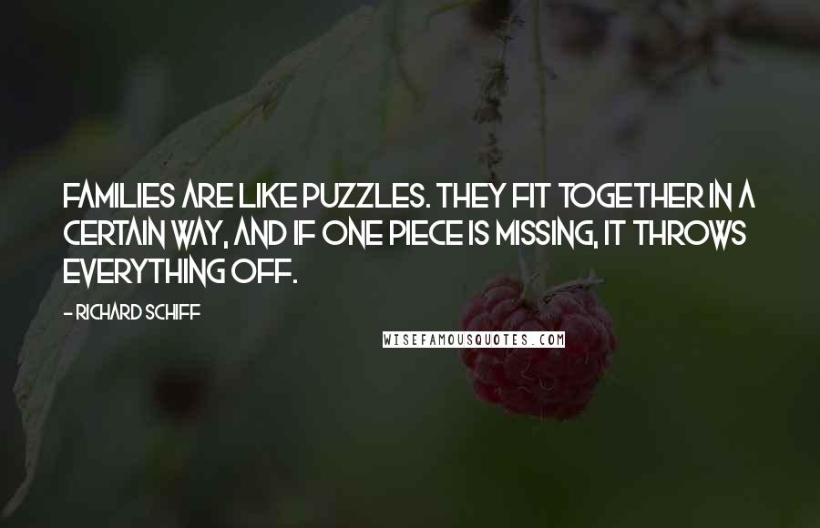 Richard Schiff Quotes: Families are like puzzles. They fit together in a certain way, and if one piece is missing, it throws everything off.