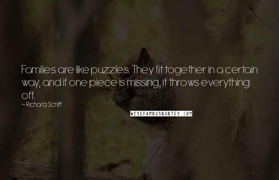 Richard Schiff Quotes: Families are like puzzles. They fit together in a certain way, and if one piece is missing, it throws everything off.