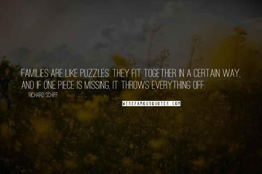 Richard Schiff Quotes: Families are like puzzles. They fit together in a certain way, and if one piece is missing, it throws everything off.