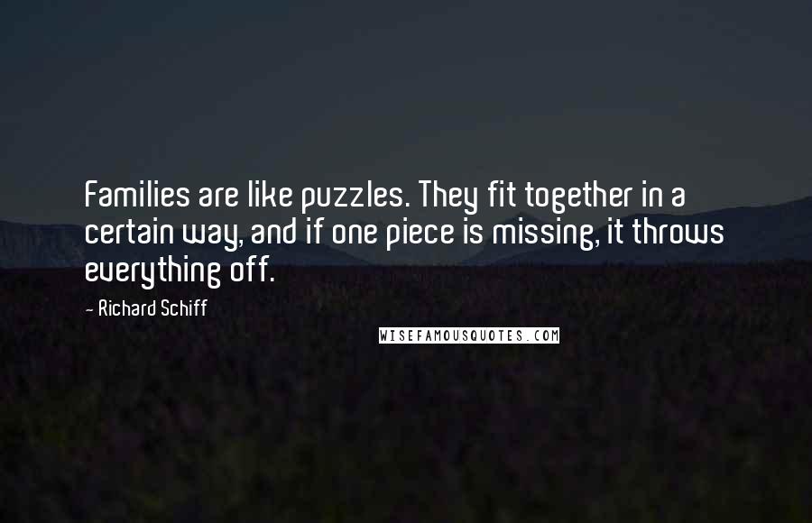 Richard Schiff Quotes: Families are like puzzles. They fit together in a certain way, and if one piece is missing, it throws everything off.