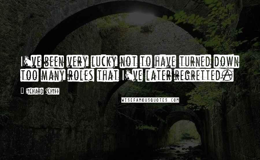 Richard Schiff Quotes: I've been very lucky not to have turned down too many roles that I've later regretted.