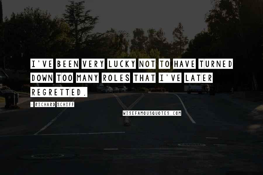 Richard Schiff Quotes: I've been very lucky not to have turned down too many roles that I've later regretted.