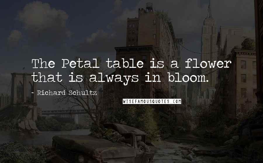 Richard Schultz Quotes: The Petal table is a flower that is always in bloom.