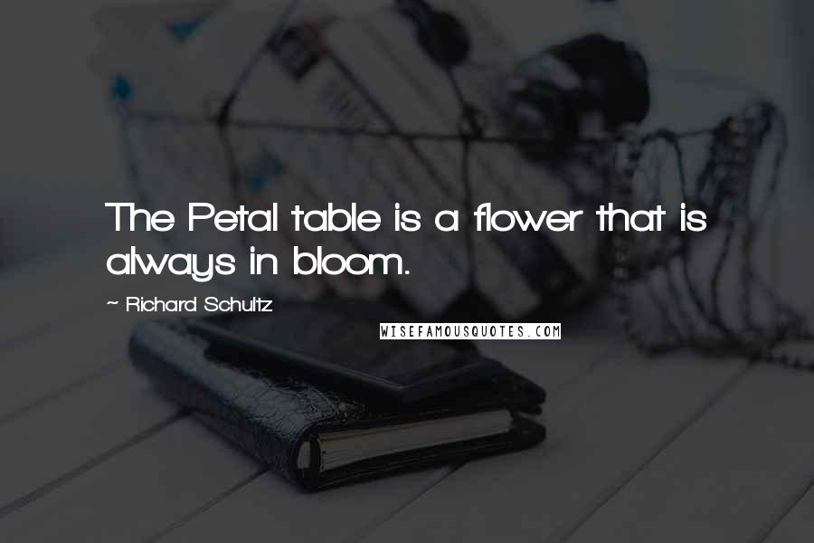 Richard Schultz Quotes: The Petal table is a flower that is always in bloom.